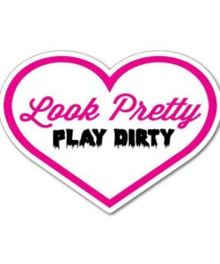 Look pretty, play dirty