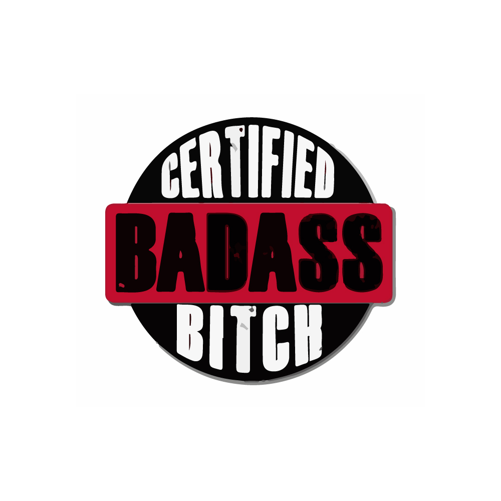 Certified badass Bitch