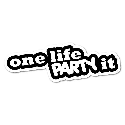 One life, party it